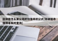 区块链怎么算公司的估值率的公式[区块链市值排名实时查询]