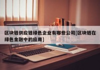 区块链供应链绿色企业有哪些公司[区块链在绿色金融中的应用]