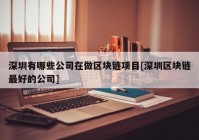 深圳有哪些公司在做区块链项目[深圳区块链最好的公司]