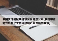 中国支持的区块链项目有哪些公司[我国哪些地方出台了支持区块链产业发展的政策]