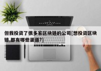 但我投资了很多家区块链的公司[想投资区块链,都有哪些渠道?]