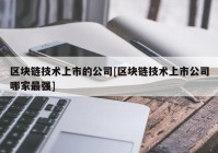 区块链技术上市的公司[区块链技术上市公司哪家最强]