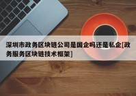 深圳市政务区块链公司是国企吗还是私企[政务服务区块链技术框架]