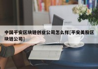 中国平安区块链创业公司怎么样[平安美股区块链公司]