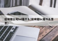 区块链公司bd是什么[区块链bc是什么意思]