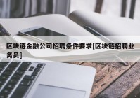 区块链金融公司招聘条件要求[区块链招聘业务员]