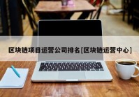 区块链项目运营公司排名[区块链运营中心]