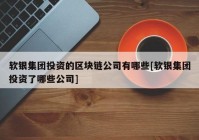 软银集团投资的区块链公司有哪些[软银集团投资了哪些公司]