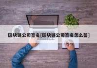 区块链公司签名[区块链公司签名怎么签]